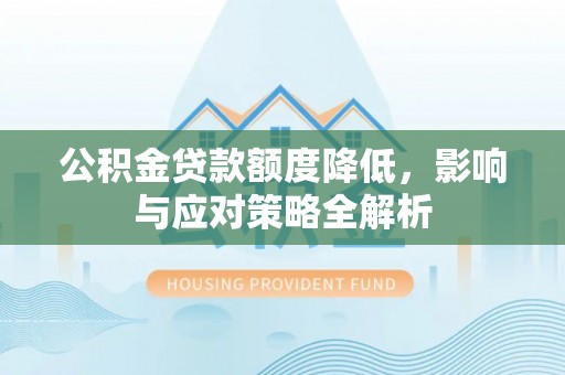金秀公积金贷款额度降低，影响与应对策略全解析