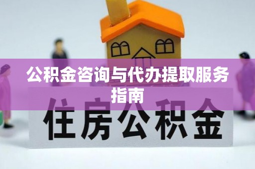 金秀公积金咨询与代办提取服务指南