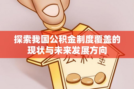 金秀探索我国公积金制度覆盖的现状与未来发展方向