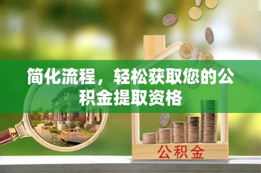 金秀简化流程，轻松获取您的公积金提取资格