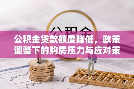 金秀公积金贷款额度降低，政策调整下的购房压力与应对策略