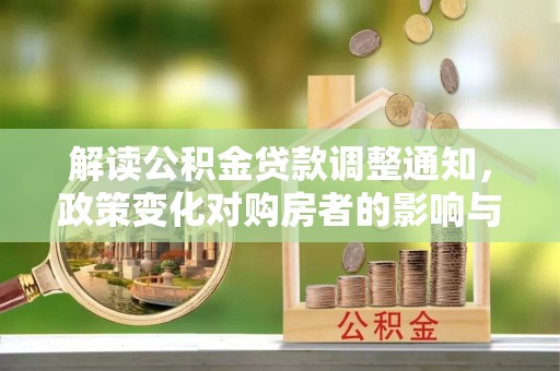 金秀解读公积金贷款调整通知，政策变化对购房者的影响与应对策略