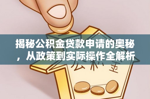 金秀揭秘公积金贷款申请的奥秘，从政策到实际操作全解析