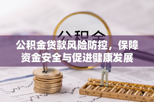 金秀公积金贷款风险防控，保障资金安全与促进健康发展