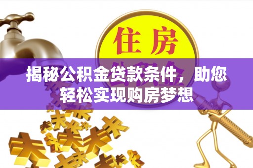 金秀揭秘公积金贷款条件，助您轻松实现购房梦想