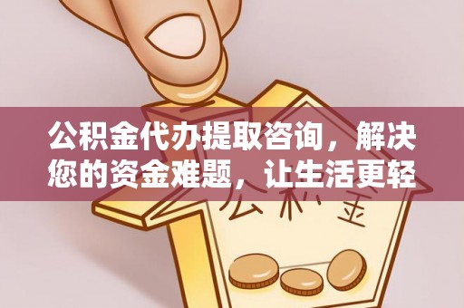 金秀公积金代办提取咨询，解决您的资金难题，让生活更轻松